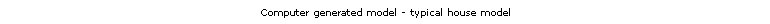 Computer generated model - typical house model